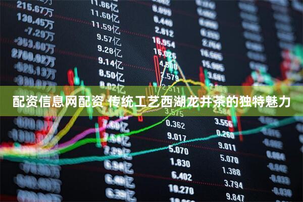 配资信息网配资 传统工艺西湖龙井茶的独特魅力